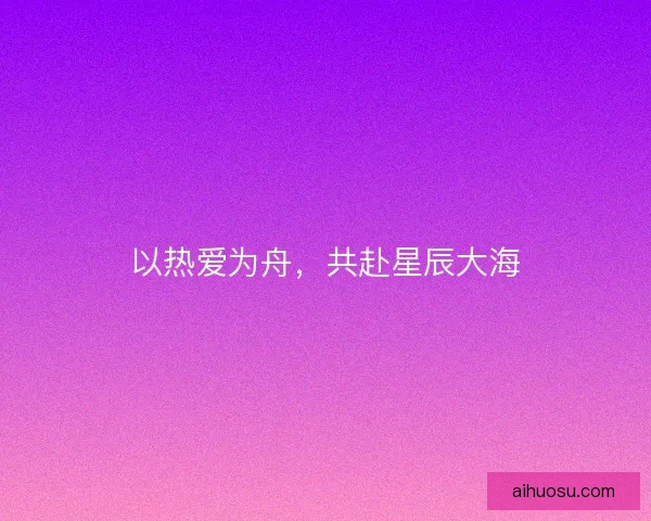 以热爱为舟，共赴星辰大海